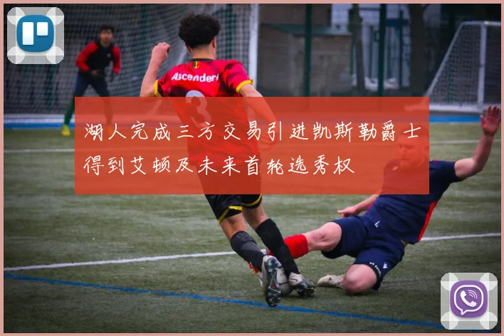 湖人完成三方交易引进凯斯勒爵士得到艾顿及未来首轮选秀权