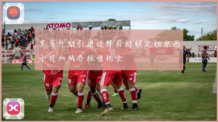 罗马计划引进边锋目标锁定切尔西小将加纳乔租借机会